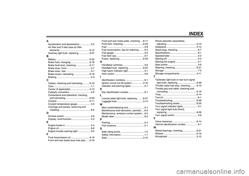 YAMAHA XCITY 250 2010 Manual PDF INDEX
AAcceleration and deceleration ................ 5-2
Air filter and V-belt case air filter 
elements ............................................. 6-12
Auxiliary light bulb, replacing ...........