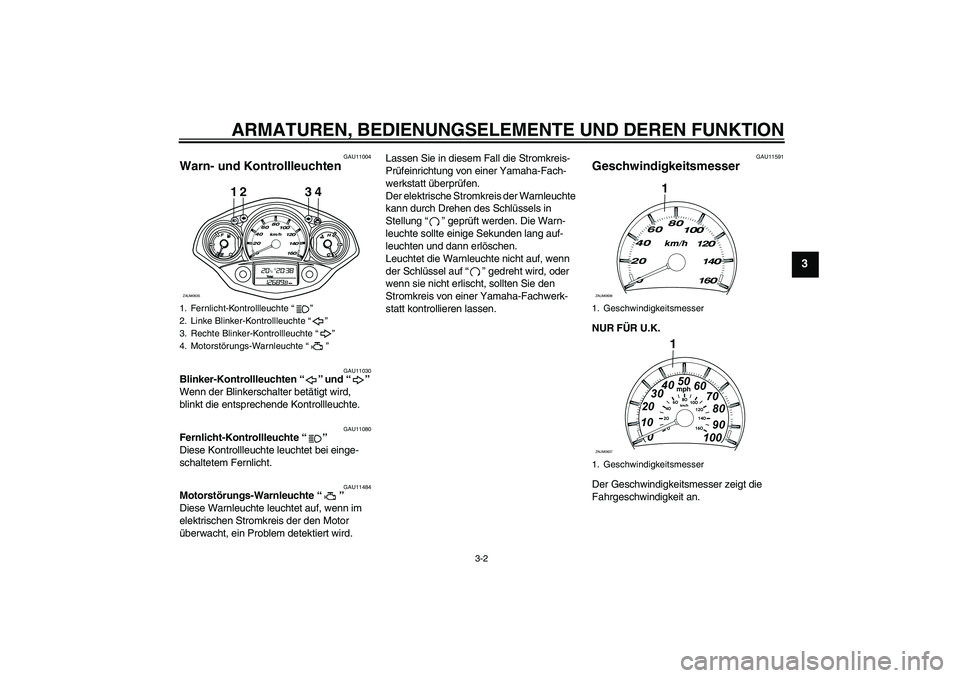 YAMAHA XCITY 250 2010 Betriebsanleitungen (in German) ARMATUREN, BEDIENUNGSELEMENTE UND DEREN FUNKTION
3-2
3
GAU11004
Warn- und Kontrollleuchten
GAU11030
Blinker-Kontrollleuchten“” und“”
Wenn der Blinkerschalter betätigt wird,
blinkt die ents YAMAHA XCITY 250 2010 Betriebsanleitungen (in German) ARMATUREN, BEDIENUNGSELEMENTE UND DEREN FUNKTION
3-2
3
GAU11004
Warn- und Kontrollleuchten
GAU11030
Blinker-Kontrollleuchten“” und“”
Wenn der Blinkerschalter betätigt wird,
blinkt die ents