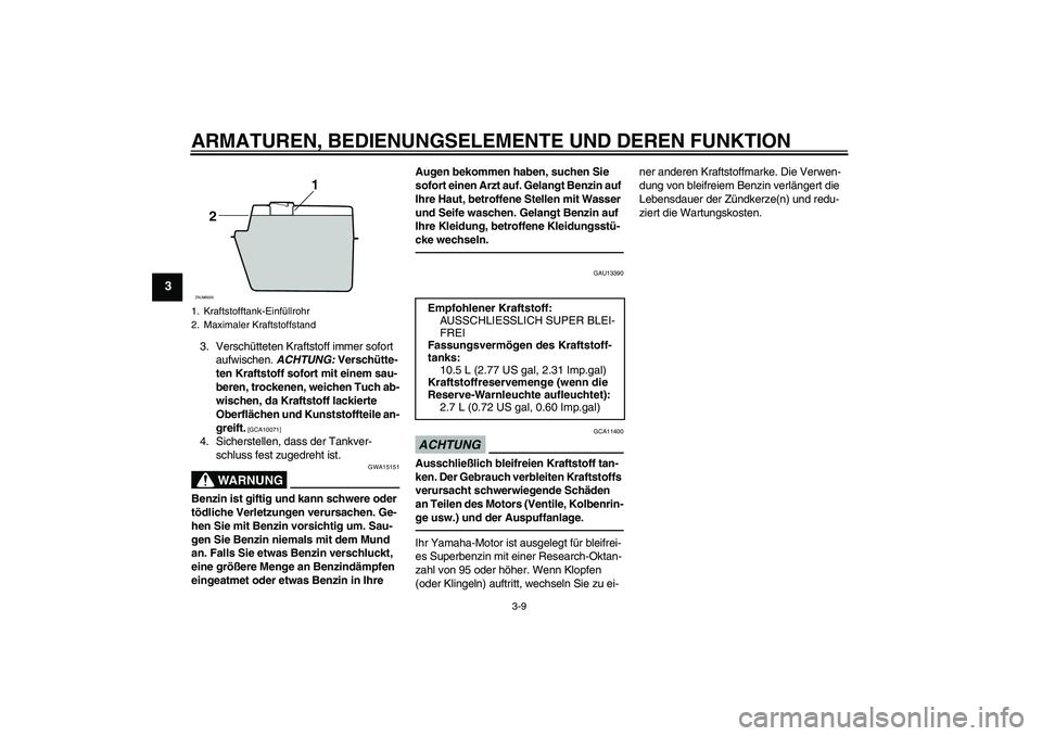 YAMAHA XCITY 250 2010  Betriebsanleitungen (in German) ARMATUREN, BEDIENUNGSELEMENTE UND DEREN FUNKTION
3-9
3
3. Verschütteten Kraftstoff immer sofort 
aufwischen. ACHTUNG: Verschütte-
ten Kraftstoff sofort mit einem sau-
beren, trockenen, weichen Tuch 