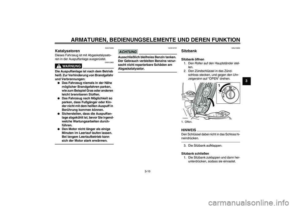 YAMAHA XCITY 250 2010  Betriebsanleitungen (in German) ARMATUREN, BEDIENUNGSELEMENTE UND DEREN FUNKTION
3-10
3
GAU13445
Katalysatoren Dieses Fahrzeug ist mit Abgaskatalysato-
ren in der Auspuffanlage ausgerüstet.
WARNUNG
GWA10862
Die Auspuffanlage ist na