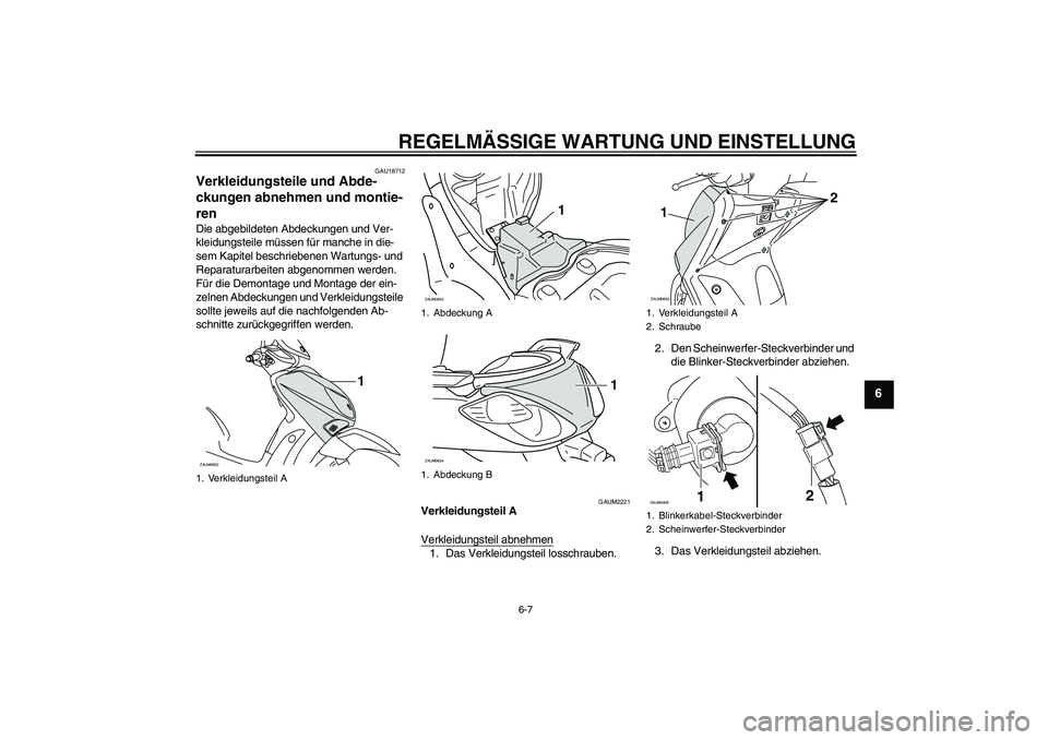 YAMAHA XCITY 250 2010  Betriebsanleitungen (in German) REGELMÄSSIGE WARTUNG UND EINSTELLUNG
6-7
6
GAU18712
Verkleidungsteile und Abde-
ckungen abnehmen und montie-
ren Die abgebildeten Abdeckungen und Ver-
kleidungsteile müssen für manche in die-
sem K