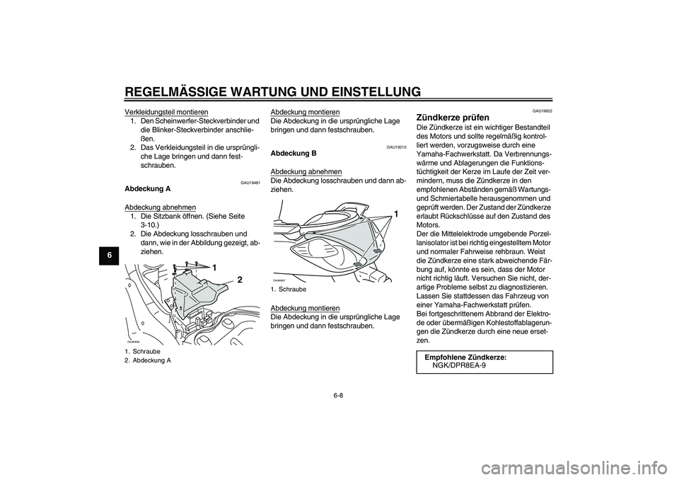 YAMAHA XCITY 250 2010  Betriebsanleitungen (in German) REGELMÄSSIGE WARTUNG UND EINSTELLUNG
6-8
6
Verkleidungsteil montieren1. Den Scheinwerfer-Steckverbinder und 
die Blinker-Steckverbinder anschlie-
ßen.
2. Das Verkleidungsteil in die ursprüngli-
che