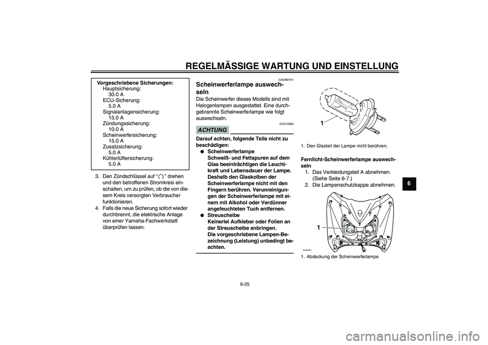 YAMAHA XCITY 250 2010  Betriebsanleitungen (in German) REGELMÄSSIGE WARTUNG UND EINSTELLUNG
6-25
6
3. Den Zündschlüssel auf“” drehen 
und den betroffenen Stromkreis ein-
schalten, um zu prüfen, ob die von die-
sem Kreis versorgten Verbraucher 
fun