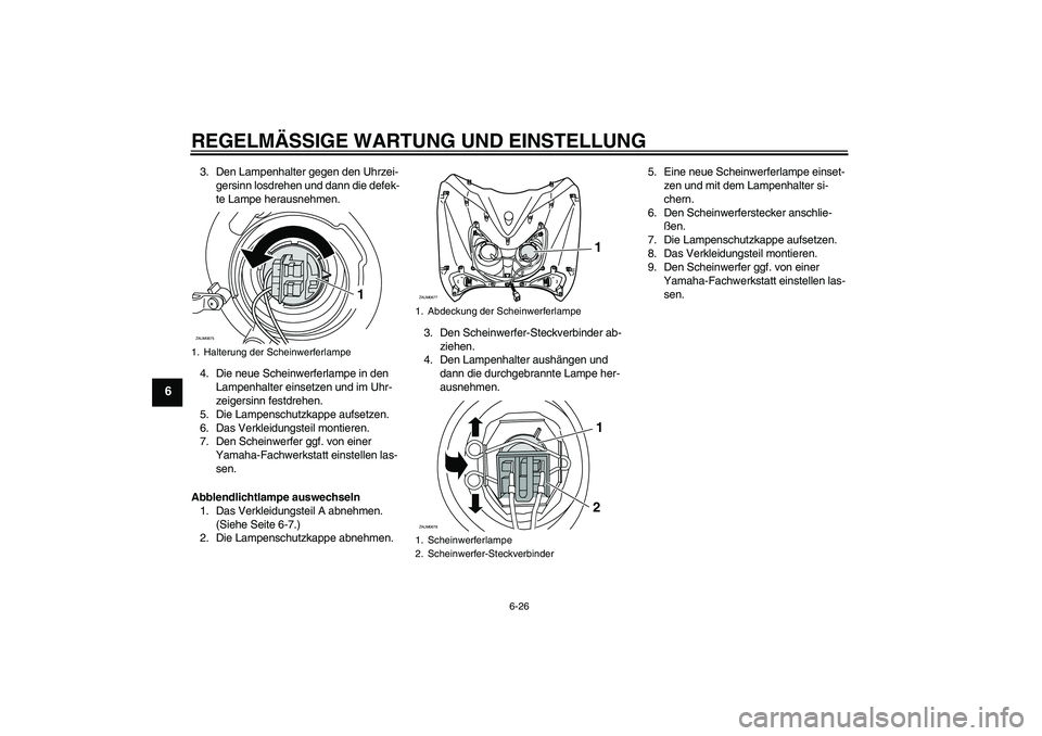 YAMAHA XCITY 250 2010  Betriebsanleitungen (in German) REGELMÄSSIGE WARTUNG UND EINSTELLUNG
6-26
6
3. Den Lampenhalter gegen den Uhrzei-
gersinn losdrehen und dann die defek-
te Lampe herausnehmen.
4. Die neue Scheinwerferlampe in den 
Lampenhalter einse