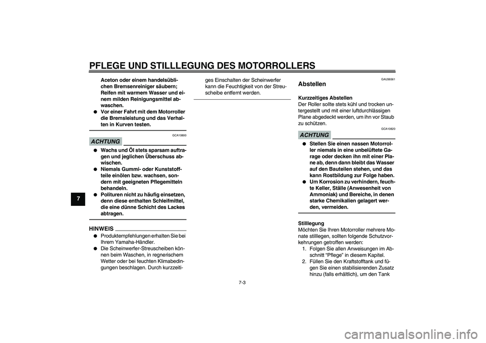 YAMAHA XCITY 250 2010  Betriebsanleitungen (in German) PFLEGE UND STILLLEGUNG DES MOTORROLLERS
7-3
7
Aceton oder einem handelsübli-
chen Bremsenreiniger säubern; 
Reifen mit warmem Wasser und ei-
nem milden Reinigungsmittel ab-
waschen.

Vor einer Fahr