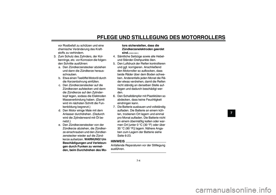 YAMAHA XCITY 250 2010  Betriebsanleitungen (in German) PFLEGE UND STILLLEGUNG DES MOTORROLLERS
7-4
7
vor Rostbefall zu schützen und eine 
chemische Veränderung des Kraft-
stoffs zu verhindern.
3. Zum Schutz des Zylinders, der Kol-
benringe, etc. vor Kor