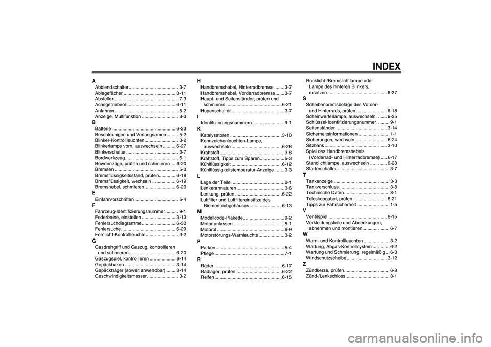 YAMAHA XCITY 250 2010  Betriebsanleitungen (in German) INDEX
AAbblendschalter ...................................... 3-7
Ablagefächer ........................................ 3-11
Abstellen ................................................. 7-3
Achsgetrie