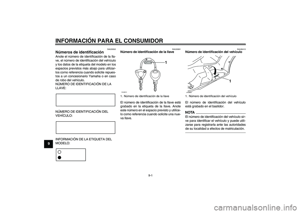 YAMAHA XCITY 250 2010  Manuale de Empleo (in Spanish) INFORMACIÓN PARA EL CONSUMIDOR
9-1
9
SAU26352
Números de identificación Anote el número de identificación de la lla-
ve, el número de identificación del vehículo
y los datos de la etiqueta del