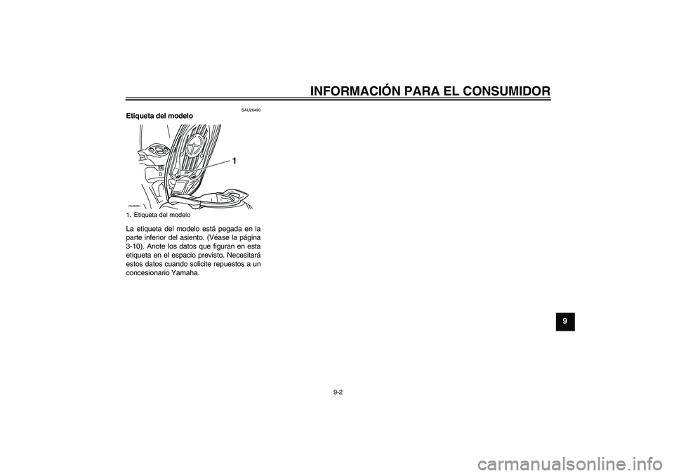 YAMAHA XCITY 250 2010  Manuale de Empleo (in Spanish) INFORMACIÓN PARA EL CONSUMIDOR
9-2
9
SAU26490
Etiqueta del modelo 
La etiqueta del modelo está pegada en la
parte inferior del asiento. (Véase la página
3-10). Anote los datos que figuran en esta
