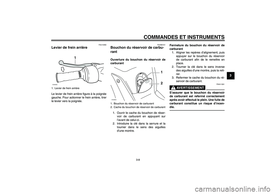 YAMAHA XCITY 250 2010 Notices Demploi (in French) COMMANDES ET INSTRUMENTS
3-8
3
FAU12950
Levier de frein arrière Le levier de frein arrière figure à la poignée
gauche. Pour actionner le frein arrière, tirer
le levier vers la poignée.
FAUM2161
YAMAHA XCITY 250 2010 Notices Demploi (in French) COMMANDES ET INSTRUMENTS
3-8
3
FAU12950
Levier de frein arrière Le levier de frein arrière figure à la poignée
gauche. Pour actionner le frein arrière, tirer
le levier vers la poignée.
FAUM2161