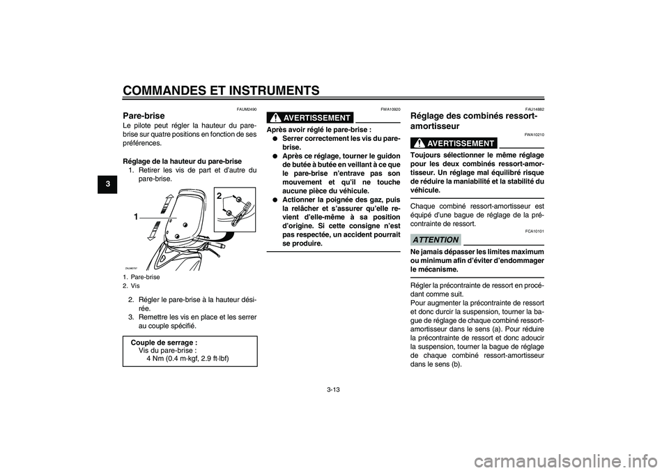 YAMAHA XCITY 250 2010 Notices Demploi (in French) COMMANDES ET INSTRUMENTS
3-13
3
FAUM2490
Pare-brise Le pilote peut régler la hauteur du pare-
brise sur quatre positions en fonction de ses
préférences.
Réglage de la hauteur du pare-brise
1. Reti YAMAHA XCITY 250 2010 Notices Demploi (in French) COMMANDES ET INSTRUMENTS
3-13
3
FAUM2490
Pare-brise Le pilote peut régler la hauteur du pare-
brise sur quatre positions en fonction de ses
préférences.
Réglage de la hauteur du pare-brise
1. Reti
