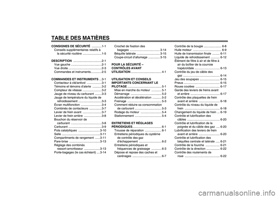 YAMAHA XCITY 250 2010  Notices Demploi (in French) TABLE DES MATIÈRESCONSIGNES DE SÉCURITÉ ............1-1
Conseils supplémentaires relatifs à 
la sécurité routière .......................1-5
DESCRIPTION ..................................2-1
V