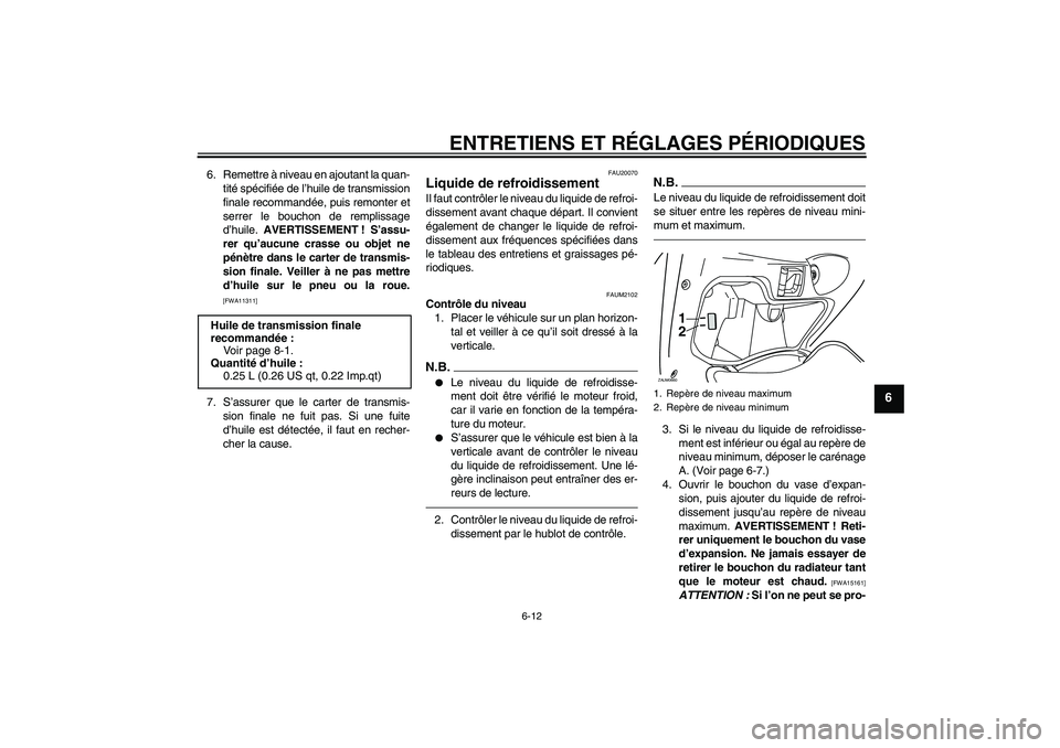YAMAHA XCITY 250 2010 Notices Demploi (in French) ENTRETIENS ET RÉGLAGES PÉRIODIQUES
6-12
6
6. Remettre à niveau en ajoutant la quan-
tité spécifiée de l’huile de transmission
finale recommandée, puis remonter et
serrer le bouchon de remplis YAMAHA XCITY 250 2010 Notices Demploi (in French) ENTRETIENS ET RÉGLAGES PÉRIODIQUES
6-12
6
6. Remettre à niveau en ajoutant la quan-
tité spécifiée de l’huile de transmission
finale recommandée, puis remonter et
serrer le bouchon de remplis