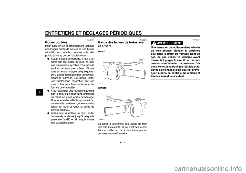 YAMAHA XCITY 250 2010 Notices Demploi (in French) ENTRETIENS ET RÉGLAGES PÉRIODIQUES
6-17
6
FAU21960
Roues coulées Pour assurer un fonctionnement optimal,
une longue durée de service et une bonne
sécurité de conduite, prendre note des
points su YAMAHA XCITY 250 2010 Notices Demploi (in French) ENTRETIENS ET RÉGLAGES PÉRIODIQUES
6-17
6
FAU21960
Roues coulées Pour assurer un fonctionnement optimal,
une longue durée de service et une bonne
sécurité de conduite, prendre note des
points su