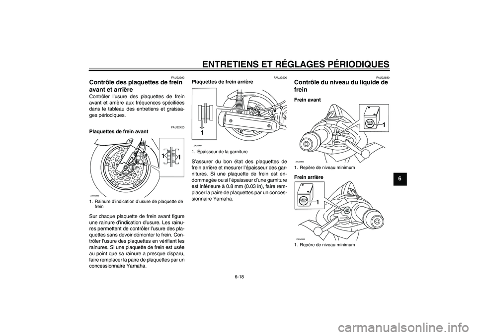 YAMAHA XCITY 250 2010 Notices Demploi (in French) ENTRETIENS ET RÉGLAGES PÉRIODIQUES
6-18
6
FAU22392
Contrôle des plaquettes de frein
avant et arrière Contrôler l’usure des plaquettes de frein
avant et arrière aux fréquences spécifiées
da YAMAHA XCITY 250 2010 Notices Demploi (in French) ENTRETIENS ET RÉGLAGES PÉRIODIQUES
6-18
6
FAU22392
Contrôle des plaquettes de frein
avant et arrière Contrôler l’usure des plaquettes de frein
avant et arrière aux fréquences spécifiées
da
