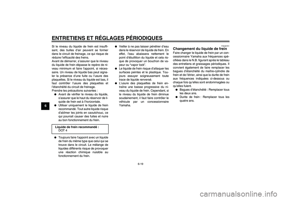 YAMAHA XCITY 250 2010 Notices Demploi (in French) ENTRETIENS ET RÉGLAGES PÉRIODIQUES
6-19
6
Si le niveau du liquide de frein est insuffi-
sant, des bulles d’air peuvent se former
dans le circuit de freinage, ce qui risque de
réduire l’efficaci YAMAHA XCITY 250 2010 Notices Demploi (in French) ENTRETIENS ET RÉGLAGES PÉRIODIQUES
6-19
6
Si le niveau du liquide de frein est insuffi-
sant, des bulles d’air peuvent se former
dans le circuit de freinage, ce qui risque de
réduire l’efficaci