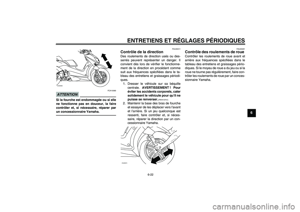 YAMAHA XCITY 250 2010  Notices Demploi (in French) ENTRETIENS ET RÉGLAGES PÉRIODIQUES
6-22
6
ATTENTION
FCA10590
Si la fourche est endommagée ou si elle
ne fonctionne pas en douceur, la faire
contrôler et, si nécessaire, réparer par
un concession