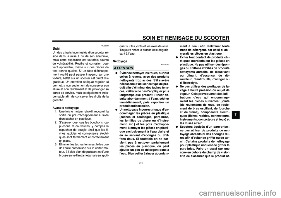 YAMAHA XCITY 250 2010  Notices Demploi (in French) SOIN ET REMISAGE DU SCOOTER
7-1
7
FAU26094
Soin Un des attraits incontestés d’un scooter ré-
side dans la mise à nu de son anatomie,
mais cette exposition est toutefois source
de vulnérabilité.