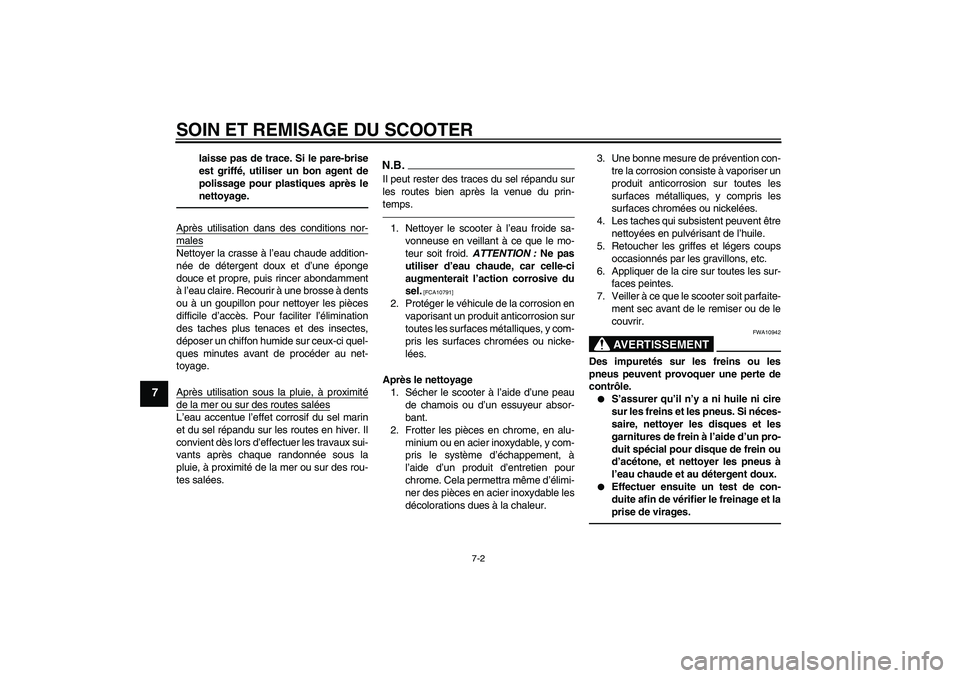 YAMAHA XCITY 250 2010  Notices Demploi (in French) SOIN ET REMISAGE DU SCOOTER
7-2
7
laisse pas de trace. Si le pare-brise
est griffé, utiliser un bon agent de
polissage pour plastiques après le
nettoyage.
Après utilisation dans des conditions nor-