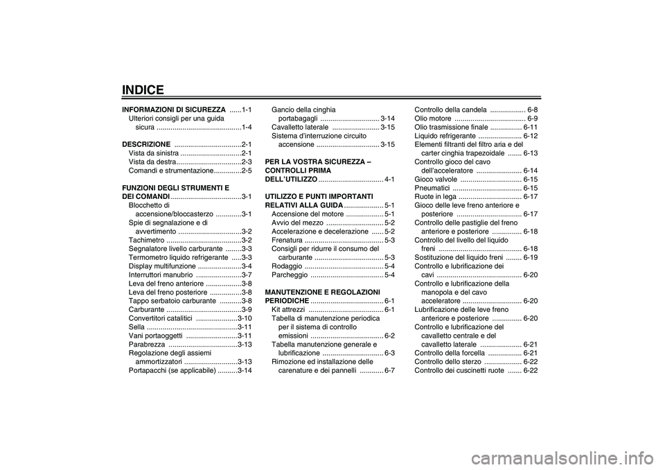 YAMAHA XCITY 250 2010  Manuale duso (in Italian) INDICEINFORMAZIONI DI SICUREZZA ......1-1
Ulteriori consigli per una guida 
sicura ...........................................1-4
DESCRIZIONE ..................................2-1
Vista da sinistra ..