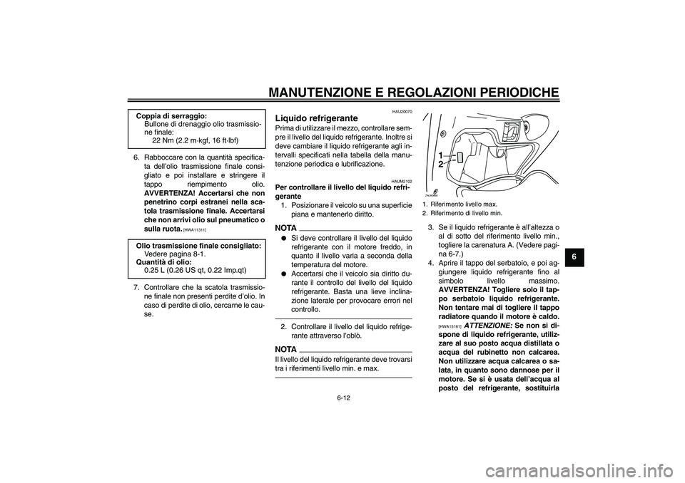 YAMAHA XCITY 250 2010 Manuale duso (in Italian) MANUTENZIONE E REGOLAZIONI PERIODICHE
6-12
6
6. Rabboccare con la quantità specifica-
ta dell’olio trasmissione finale consi-
gliato e poi installare e stringere il
tappo riempimento olio.
AVVERTEN YAMAHA XCITY 250 2010 Manuale duso (in Italian) MANUTENZIONE E REGOLAZIONI PERIODICHE
6-12
6
6. Rabboccare con la quantità specifica-
ta dell’olio trasmissione finale consi-
gliato e poi installare e stringere il
tappo riempimento olio.
AVVERTEN