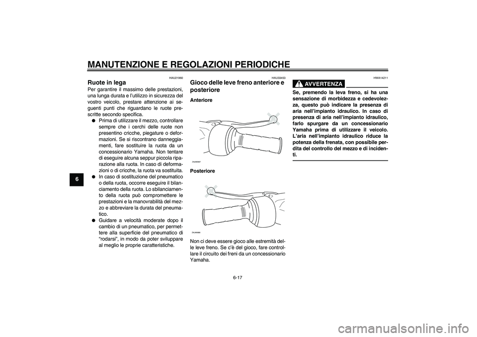 YAMAHA XCITY 250 2010 Manuale duso (in Italian) MANUTENZIONE E REGOLAZIONI PERIODICHE
6-17
6
HAU21960
Ruote in lega Per garantire il massimo delle prestazioni,
una lunga durata e l’utilizzo in sicurezza del
vostro veicolo, prestare attenzione ai YAMAHA XCITY 250 2010 Manuale duso (in Italian) MANUTENZIONE E REGOLAZIONI PERIODICHE
6-17
6
HAU21960
Ruote in lega Per garantire il massimo delle prestazioni,
una lunga durata e l’utilizzo in sicurezza del
vostro veicolo, prestare attenzione ai