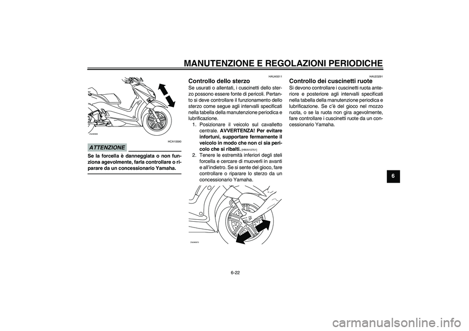 YAMAHA XCITY 250 2010  Manuale duso (in Italian) MANUTENZIONE E REGOLAZIONI PERIODICHE
6-22
6
ATTENZIONE
HCA10590
Se la forcella è danneggiata o non fun-
ziona agevolmente, farla controllare o ri-
parare da un concessionario Yamaha.
HAU45511
Contro