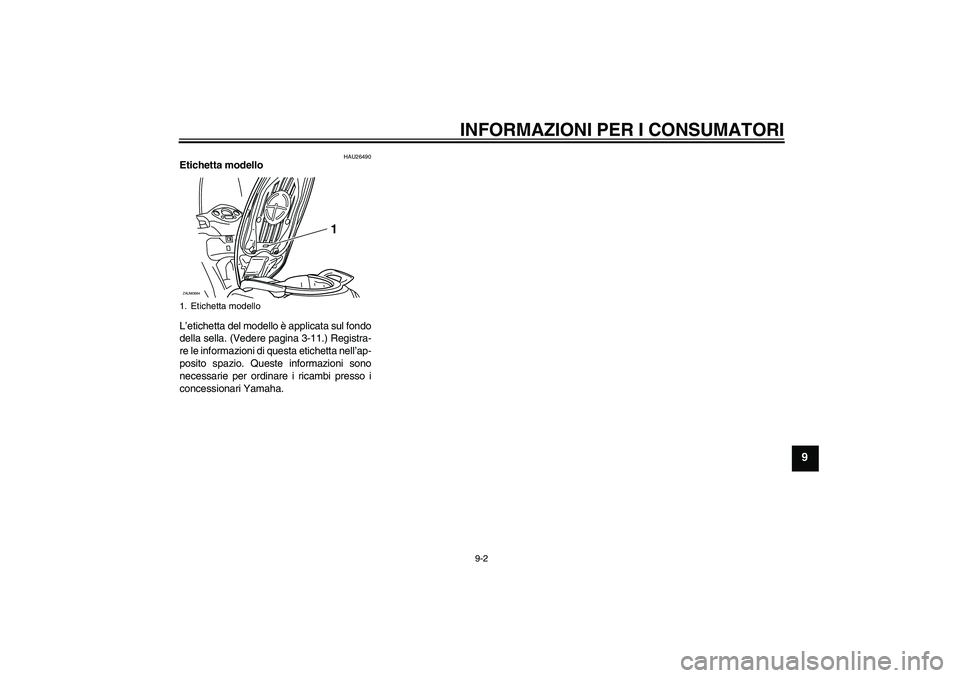 YAMAHA XCITY 250 2010  Manuale duso (in Italian) INFORMAZIONI PER I CONSUMATORI
9-2
9
HAU26490
Etichetta modello 
L’etichetta del modello è applicata sul fondo
della sella. (Vedere pagina 3-11.) Registra-
re le informazioni di questa etichetta ne