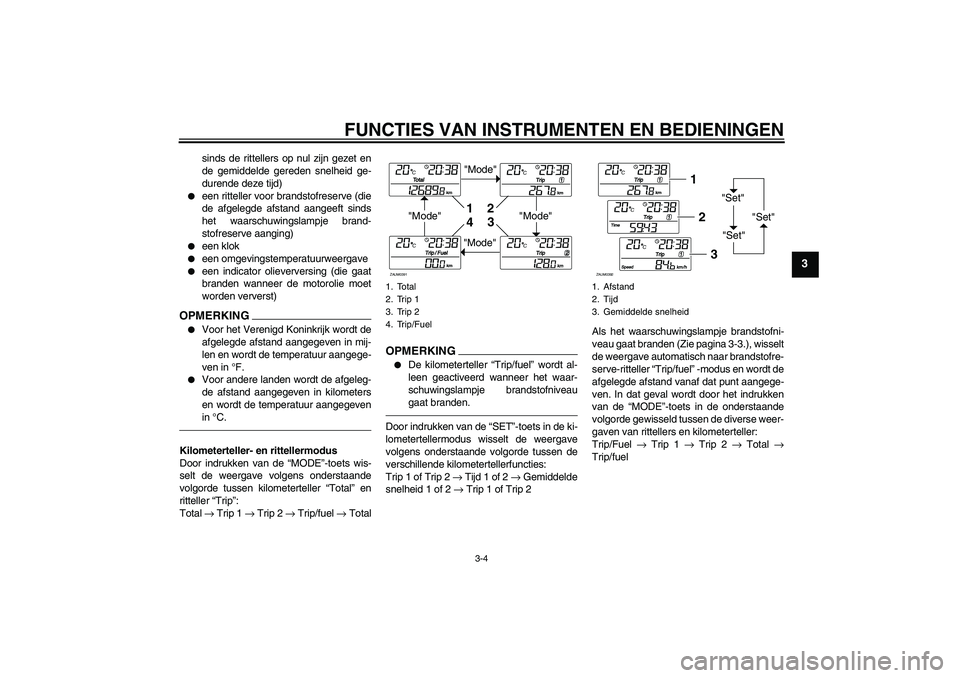 YAMAHA XCITY 250 2010  Instructieboekje (in Dutch) FUNCTIES VAN INSTRUMENTEN EN BEDIENINGEN
3-4
3
sinds de rittellers op nul zijn gezet en
de gemiddelde gereden snelheid ge-
durende deze tijd)

een ritteller voor brandstofreserve (die
de afgelegde af