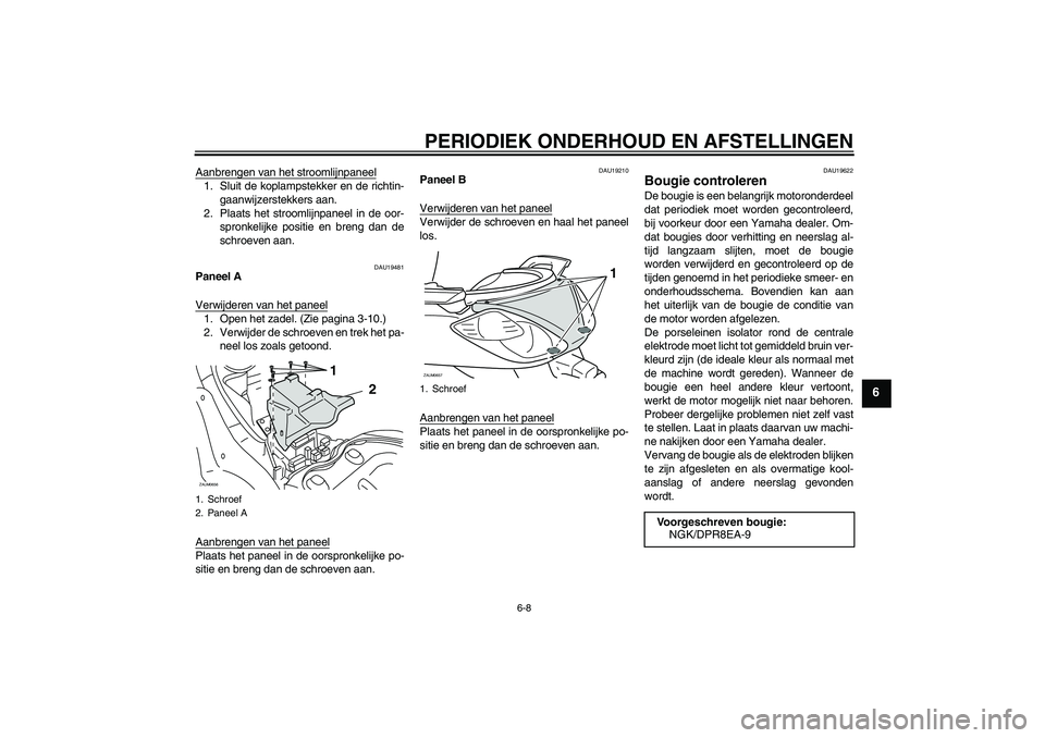 YAMAHA XCITY 250 2010  Instructieboekje (in Dutch) PERIODIEK ONDERHOUD EN AFSTELLINGEN
6-8
6
Aanbrengen van het stroomlijnpaneel1. Sluit de koplampstekker en de richtin-
gaanwijzerstekkers aan.
2. Plaats het stroomlijnpaneel in de oor-
spronkelijke po