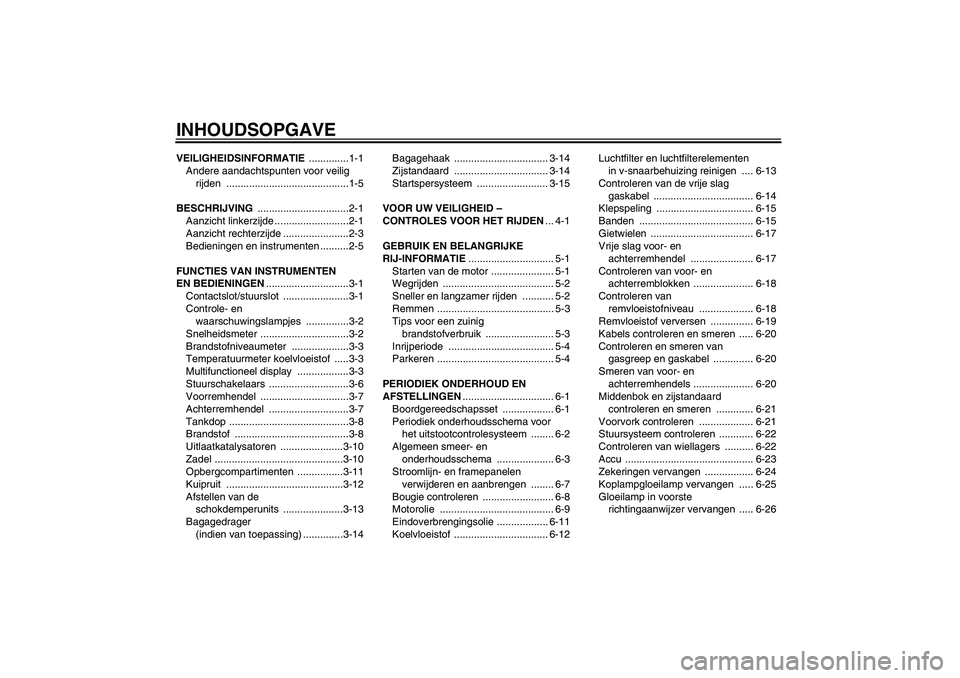YAMAHA XCITY 250 2010  Instructieboekje (in Dutch) INHOUDSOPGAVEVEILIGHEIDSINFORMATIE ..............1-1
Andere aandachtspunten voor veilig 
rijden ...........................................1-5
BESCHRIJVING ................................2-1
Aanzicht