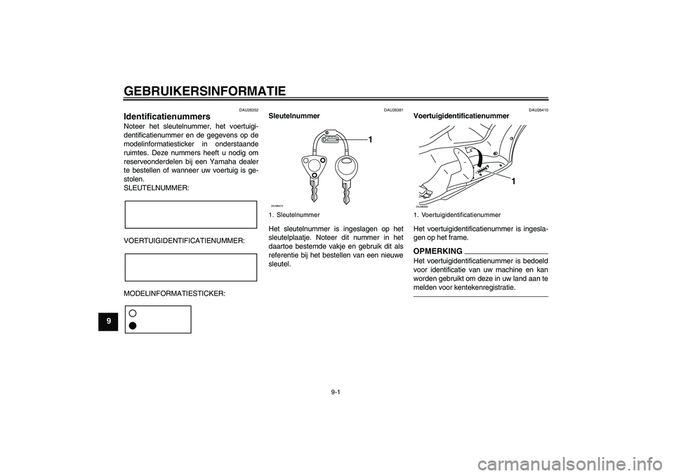 YAMAHA XCITY 250 2010  Instructieboekje (in Dutch) GEBRUIKERSINFORMATIE
9-1
9
DAU26352
Identificatienummers Noteer het sleutelnummer, het voertuigi-
dentificatienummer en de gegevens op de
modelinformatiesticker in onderstaande
ruimtes. Deze nummers h
