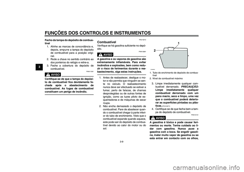 YAMAHA XCITY 250 2010  Manual de utilização (in Portuguese) FUNÇÕES DOS CONTROLOS E INSTRUMENTOS
3-9
3
Fecho da tampa do depósito de combus-
tível
1. Alinhe as marcas de concordância e,
depois, empurre a tampa do depósito
de combustível para a posição