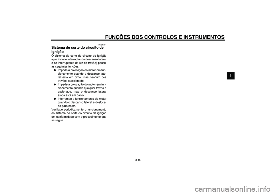 YAMAHA XCITY 250 2010  Manual de utilização (in Portuguese) FUNÇÕES DOS CONTROLOS E INSTRUMENTOS
3-16
3
PAU45051
Sistema de corte do circuito de 
ignição O sistema de corte do circuito de ignição
(que inclui o interruptor do descanso lateral
e os interru