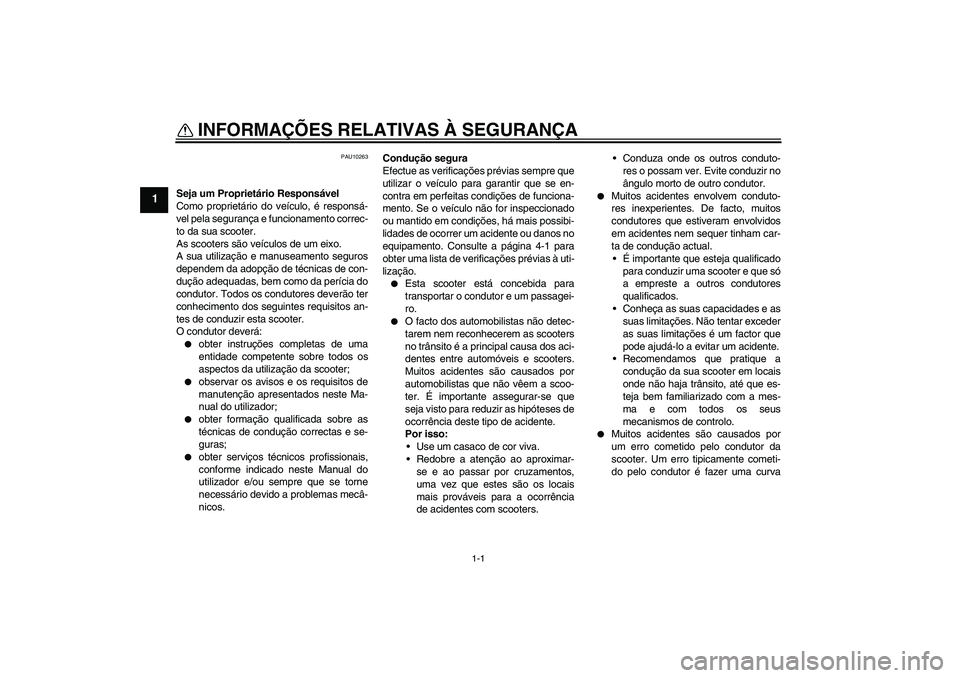 YAMAHA XCITY 250 2010  Manual de utilização (in Portuguese) 1-1
1
INFORMAÇÕES RELATIVAS À SEGURANÇA 
PAU10263
Seja um Proprietário Responsável
Como proprietário do veículo, é responsá-
vel pela segurança e funcionamento correc-
to da sua scooter.
As