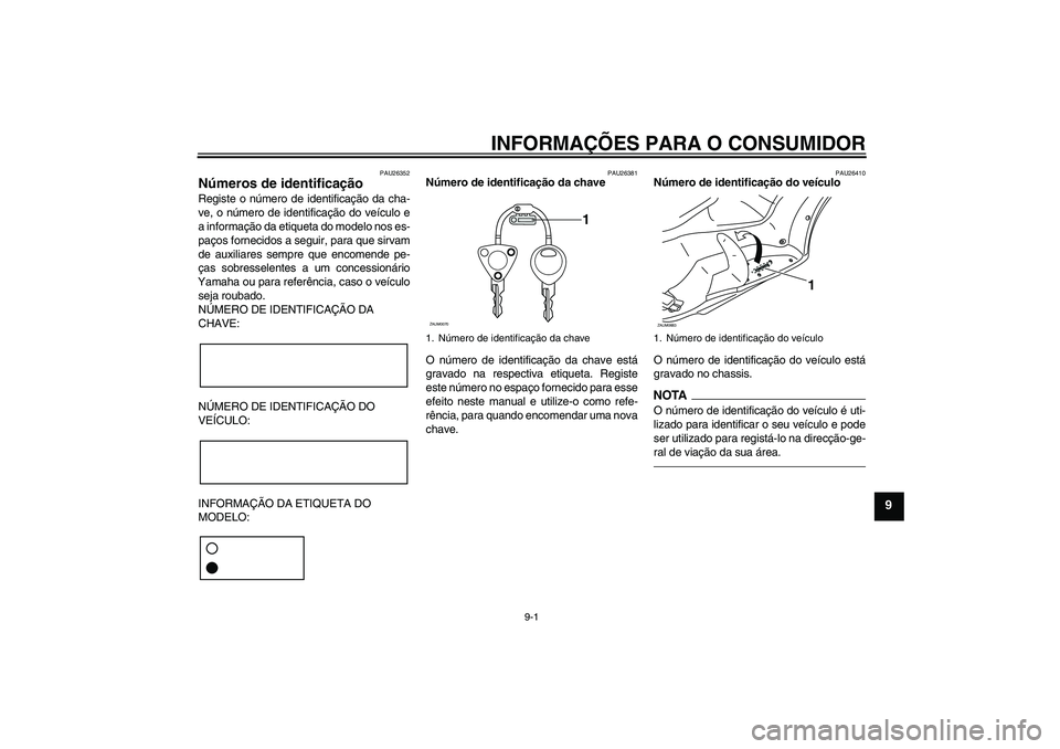 YAMAHA XCITY 250 2010  Manual de utilização (in Portuguese) INFORMAÇÕES PARA O CONSUMIDOR
9-1
9
PAU26352
Números de identificação Registe o número de identificação da cha-
ve, o número de identificação do veículo e
a informação da etiqueta do mod