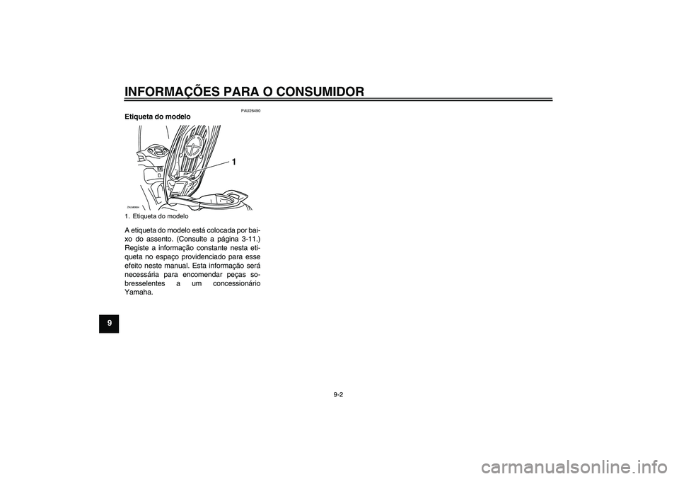 YAMAHA XCITY 250 2010  Manual de utilização (in Portuguese) INFORMAÇÕES PARA O CONSUMIDOR
9-2
9
PAU26490
Etiqueta do modelo 
A etiqueta do modelo está colocada por bai-
xo do assento. (Consulte a página 3-11.)
Registe a informação constante nesta eti-
qu