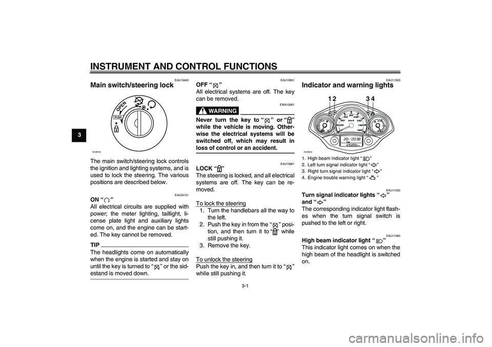 YAMAHA XCITY 250 2009 User Guide INSTRUMENT AND CONTROL FUNCTIONS
3-1
3
EAU10460
Main switch/steering lock The main switch/steering lock controls
the ignition and lighting systems, and is
used to lock the steering. The various
positi