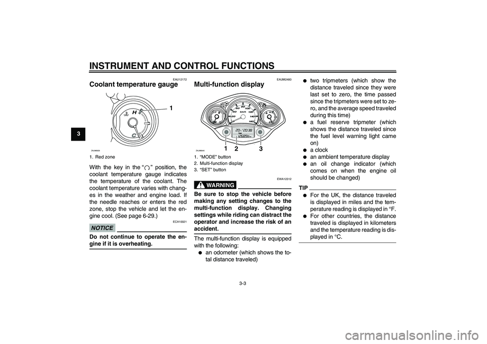 YAMAHA XCITY 250 2009 User Guide INSTRUMENT AND CONTROL FUNCTIONS
3-3
3
EAU12172
Coolant temperature gauge With the key in the“” position, the
coolant temperature gauge indicates
the temperature of the coolant. The
coolant temper