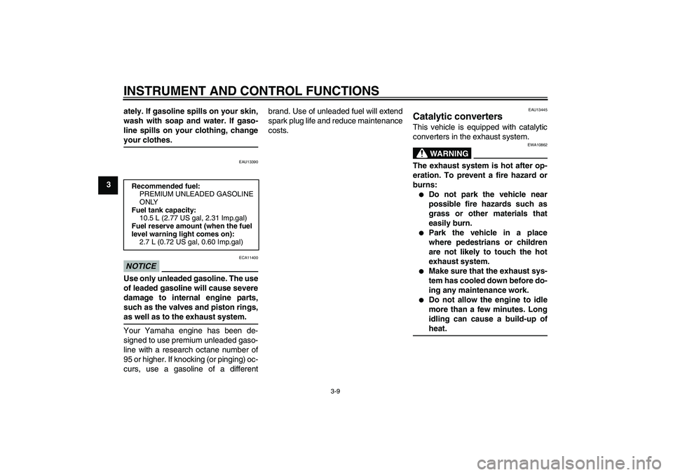 YAMAHA XCITY 250 2009  Owners Manual INSTRUMENT AND CONTROL FUNCTIONS
3-9
3ately. If gasoline spills on your skin,
wash with soap and water. If gaso-
line spills on your clothing, change
your clothes.
EAU13390
NOTICE
ECA11400
Use only un