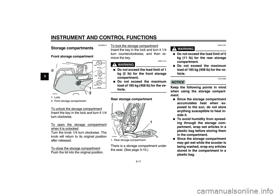 YAMAHA XCITY 250 2009 Owners Manual INSTRUMENT AND CONTROL FUNCTIONS
3-11
3
EAUM2510
Storage compartments Front storage compartment
To unlock the storage compartmentInsert the key in the lock and turn it 1/4
turn clockwise.
To open the 