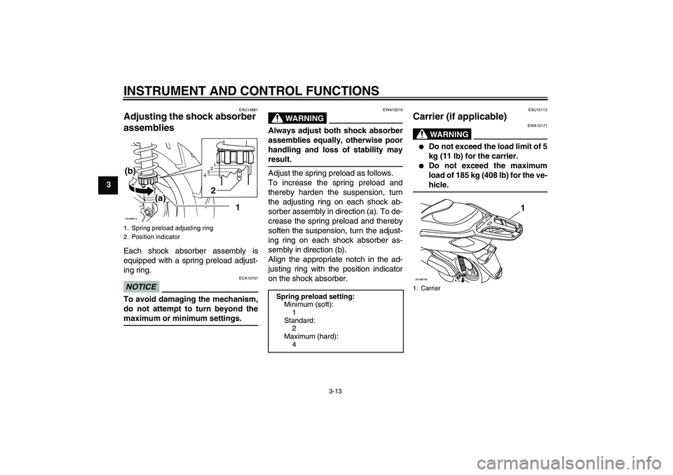 YAMAHA XCITY 250 2009 Owners Manual INSTRUMENT AND CONTROL FUNCTIONS
3-13
3
EAU14881
Adjusting the shock absorber 
assemblies Each shock absorber assembly is
equipped with a spring preload adjust-
ing ring.NOTICE
ECA10101
To avoid damag