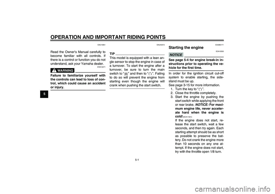 YAMAHA XCITY 250 2009  Owners Manual OPERATION AND IMPORTANT RIDING POINTS
5-1
5
EAU15951
Read the Owner’s Manual carefully to
become familiar with all controls. If
there is a control or function you do not
understand, ask your Yamaha 