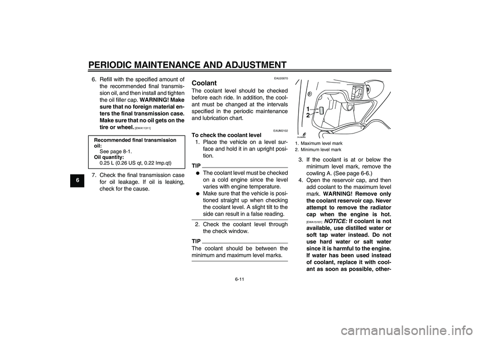 YAMAHA XCITY 250 2009 Service Manual PERIODIC MAINTENANCE AND ADJUSTMENT
6-11
66. Refill with the specified amount of
the recommended final transmis-
sion oil, and then install and tighten
the oil filler cap. WARNING! Make
sure that no f