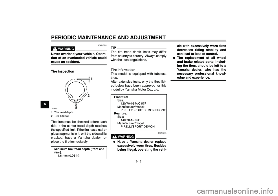 YAMAHA XCITY 250 2009 Workshop Manual PERIODIC MAINTENANCE AND ADJUSTMENT
6-15
6
WARNING
EWA10511
Never overload your vehicle. Opera-
tion of an overloaded vehicle couldcause an accident.
Tire inspection
The tires must be checked before e YAMAHA XCITY 250 2009 Workshop Manual PERIODIC MAINTENANCE AND ADJUSTMENT
6-15
6
WARNING
EWA10511
Never overload your vehicle. Opera-
tion of an overloaded vehicle couldcause an accident.
Tire inspection
The tires must be checked before e