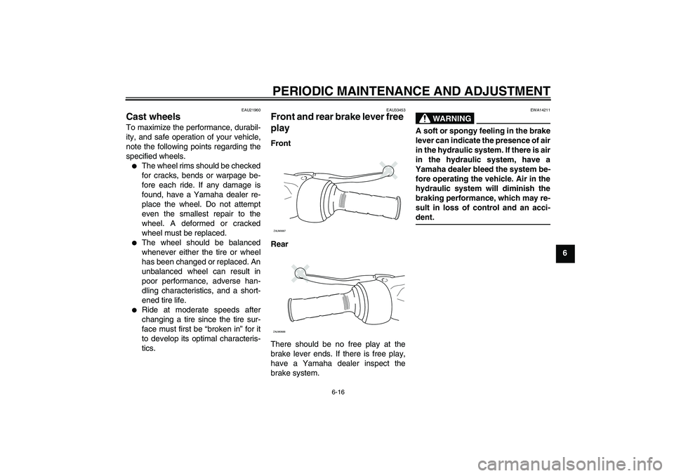 YAMAHA XCITY 250 2009 Workshop Manual PERIODIC MAINTENANCE AND ADJUSTMENT
6-16
6
EAU21960
Cast wheels To maximize the performance, durabil-
ity, and safe operation of your vehicle,
note the following points regarding the
specified wheels. YAMAHA XCITY 250 2009 Workshop Manual PERIODIC MAINTENANCE AND ADJUSTMENT
6-16
6
EAU21960
Cast wheels To maximize the performance, durabil-
ity, and safe operation of your vehicle,
note the following points regarding the
specified wheels.