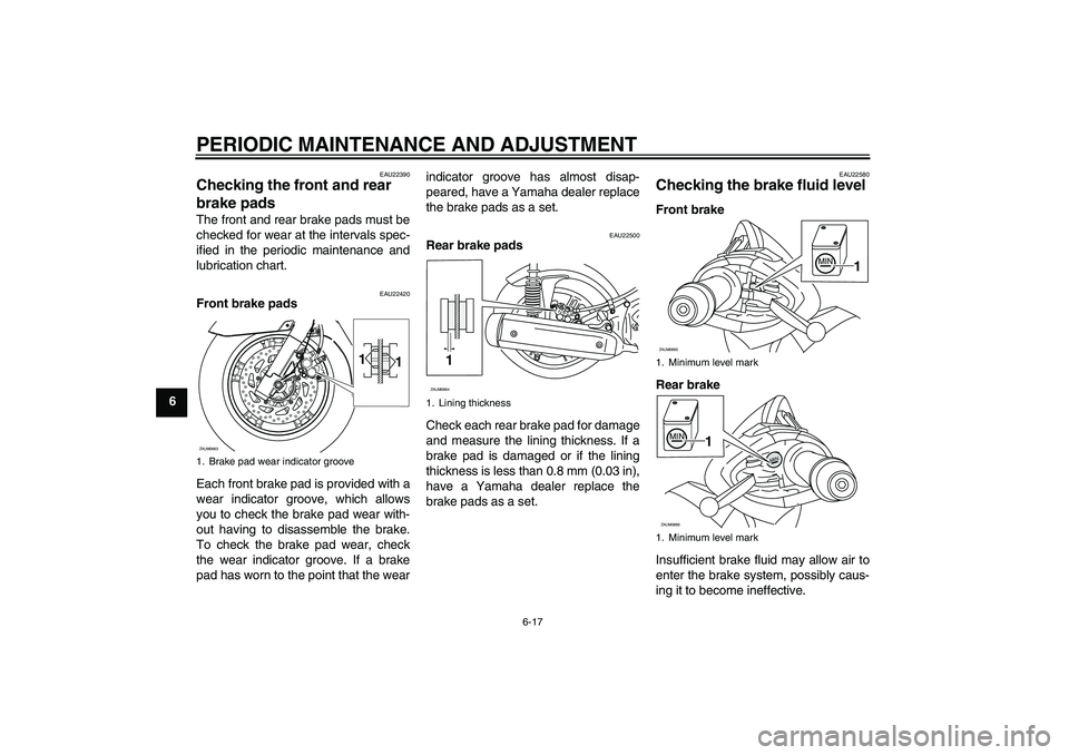 YAMAHA XCITY 250 2009 Workshop Manual PERIODIC MAINTENANCE AND ADJUSTMENT
6-17
6
EAU22390
Checking the front and rear
brake pads The front and rear brake pads must be
checked for wear at the intervals spec-
ified in the periodic maintena YAMAHA XCITY 250 2009 Workshop Manual PERIODIC MAINTENANCE AND ADJUSTMENT
6-17
6
EAU22390
Checking the front and rear
brake pads The front and rear brake pads must be
checked for wear at the intervals spec-
ified in the periodic maintena