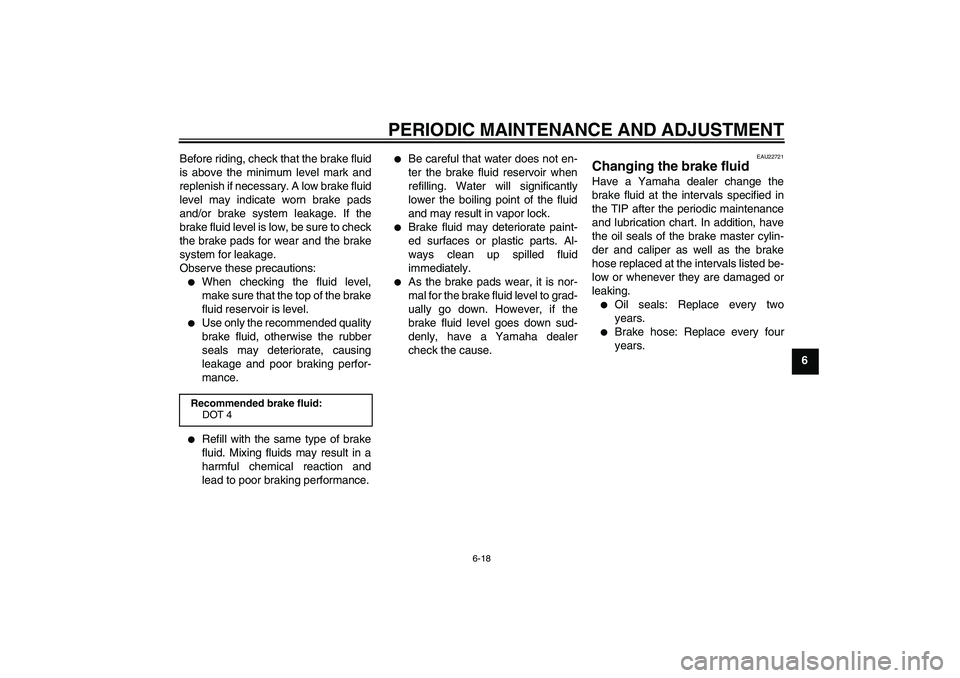 YAMAHA XCITY 250 2009 Workshop Manual PERIODIC MAINTENANCE AND ADJUSTMENT
6-18
6 Before riding, check that the brake fluid
is above the minimum level mark and
replenish if necessary. A low brake fluid
level may indicate worn brake pads
an YAMAHA XCITY 250 2009 Workshop Manual PERIODIC MAINTENANCE AND ADJUSTMENT
6-18
6 Before riding, check that the brake fluid
is above the minimum level mark and
replenish if necessary. A low brake fluid
level may indicate worn brake pads
an