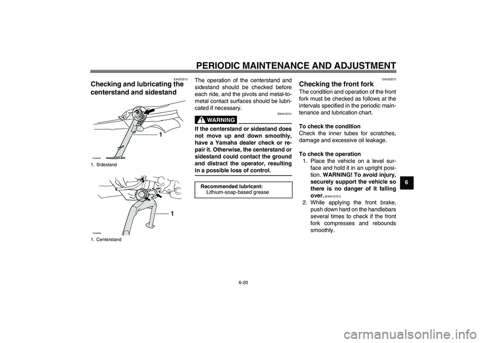 YAMAHA XCITY 250 2009 Workshop Manual PERIODIC MAINTENANCE AND ADJUSTMENT
6-20
6
EAU23213
Checking and lubricating the
centerstand and sidestand
The operation of the centerstand and
sidestand should be checked before
each ride, and the YAMAHA XCITY 250 2009 Workshop Manual PERIODIC MAINTENANCE AND ADJUSTMENT
6-20
6
EAU23213
Checking and lubricating the
centerstand and sidestand
The operation of the centerstand and
sidestand should be checked before
each ride, and the