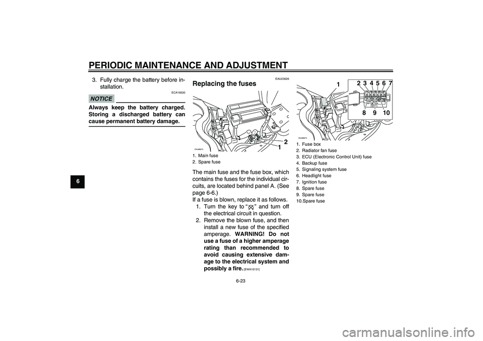 YAMAHA XCITY 250 2009  Owners Manual PERIODIC MAINTENANCE AND ADJUSTMENT
6-23
63. Fully charge the battery before in-
stallation.
NOTICE
ECA16530
Always keep the battery charged.
Storing a discharged battery cancause permanent battery da